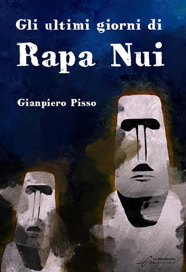 Gli ultimi giorni di Rapa Nui - Gianpiero Pisso