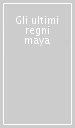 Gli ultimi regni maya