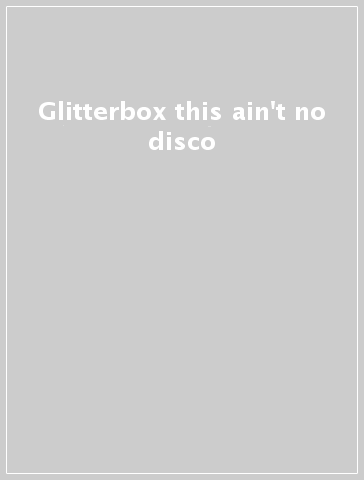 Glitterbox this ain't no disco