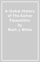 A Global History of The Earlier Palaeolithic
