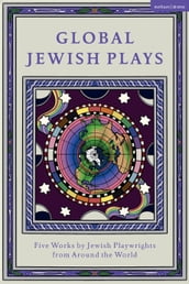 Global Jewish Plays: Five Works by Jewish Playwrights from around the World