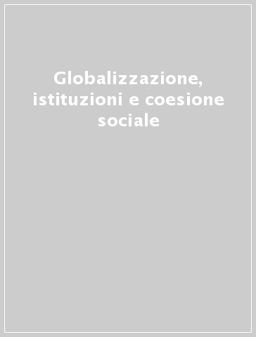 Globalizzazione, istituzioni e coesione sociale