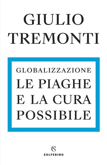 Globalizzazione. Le piaghe e la cura possibile - Giulio Tremonti