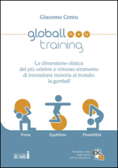 Globall training. La dimensione olistica del più celebre e virtuoso strumento di interazione motoria al mondo: la gymball