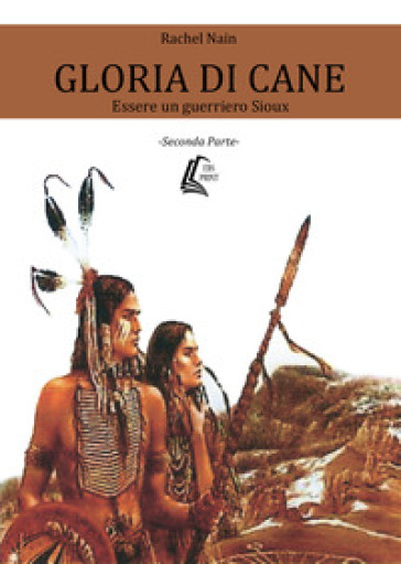 Gloria di Cane. Essere un guerriero Sioux. 2. - Rachel Nain