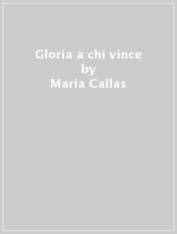 Gloria a chi vince - Maria Callas