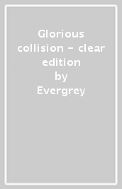 Glorious collision - clear edition