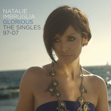 Glorious: singles 97-07 - Natalie Imbruglia