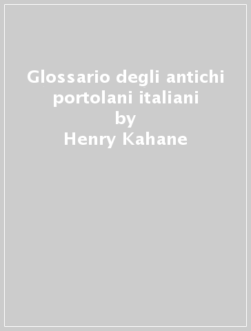 Glossario degli antichi portolani italiani - Renée Kahane | 