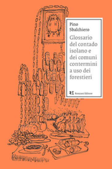 Glossario del contado isolano e dei comuni contermini a uso dei forestieri - Pino Sbalchiero
