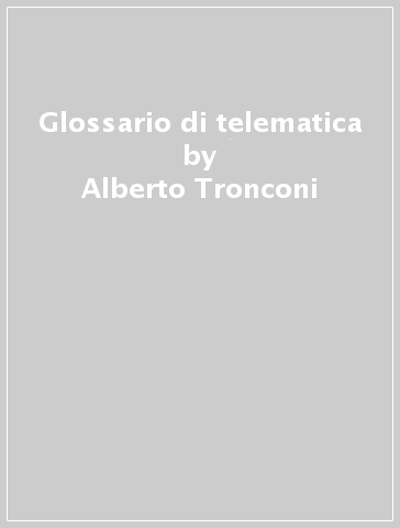 Glossario di telematica - Alberto Tronconi