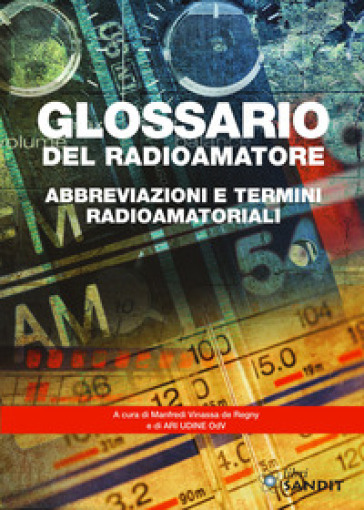 Glossario del radioamatore. Abbreviazioni e termini radioamatoriali - Manfredi Vinassa de Regny