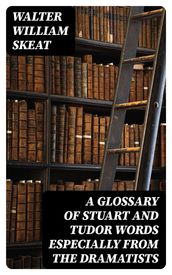 A Glossary of Stuart and Tudor Words especially from the dramatists