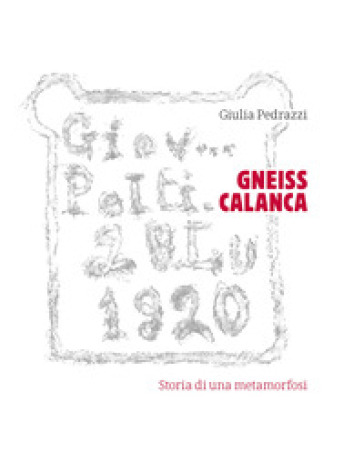 Gneiss Calanca. Storia di una metamorfosi - Giulia Pedrazzi