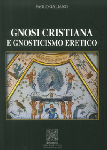 Gnosi Cristiana e Gnosticismo Eretico - Paolo Galiano