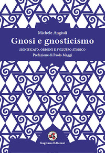 Gnosi e gnosticismo. Significato, origini e sviluppo storico - Michele Angiuli
