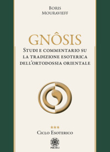 Gnôsis. Studio e commentario su la tradizione esoterica dell'ortodossia orientale. Vol. 3: Ciclo esoterico - Boris Mouravieff