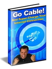 Go Cable! and Super-Charge Your Internet Connection