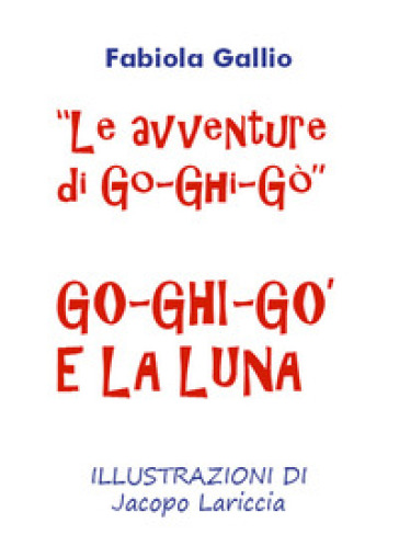 Go-Ghi-Gò e la luna. Le avventure di Go-Ghi-Gò. Ediz. illustrata - Fabiola Gallio