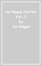 Go Nagai horror. Vol. 1