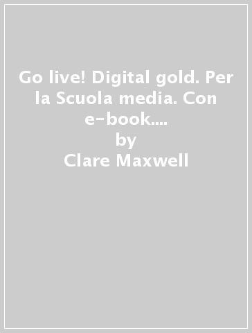 Go live! Digital gold. Per la Scuola media. Con e-book. Con espansione online. 1. - Clare Maxwell | 