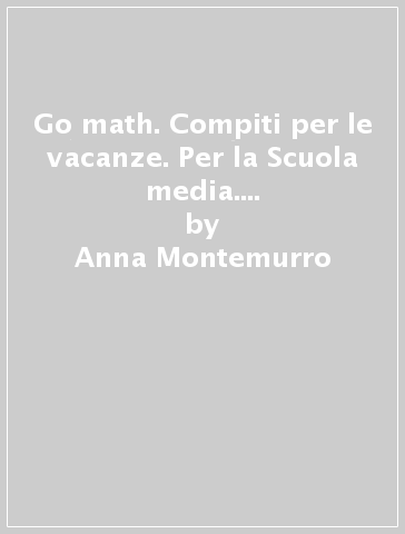 Go math. Compiti per le vacanze. Per la Scuola media. Con e-book. Con espansione online. Vol. 1 - Anna Montemurro