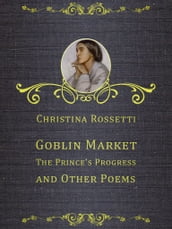 Goblin Market, The Prince s Progress, and Other Poems