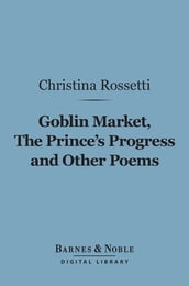 Goblin Market, The Prince s Progress and Other Poems (Barnes & Noble Digital Library)