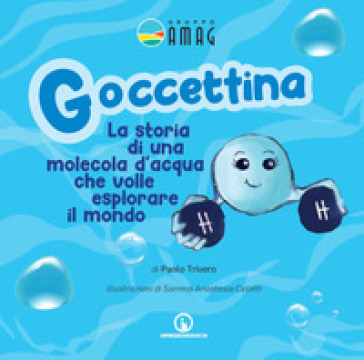 Goccettina. La storia di una molecola d'acqua che volle esplorare il mondo. Ediz. illustrata - Paolo Trivero