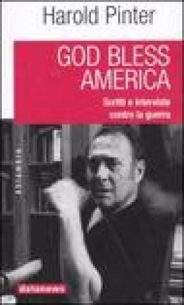 God bless America. Scritti e interviste contro la guerra - Harold Pinter