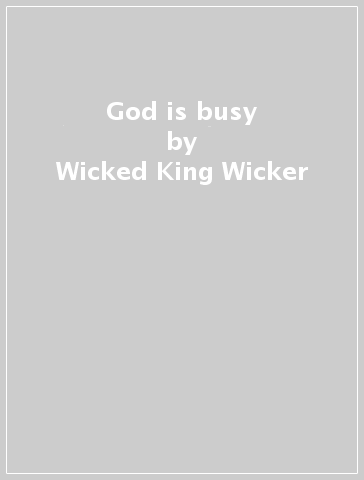 God is busy - Wicked King Wicker