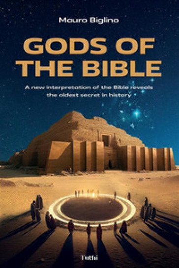 Gods of the Bible. A new interpretation of the Bible reveals the oldest secret in history - Mauro Biglino