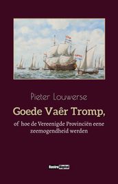 Goede Vaêr Tromp, of hoe de Vereenigde Provinciën eene zeemogendheid werden