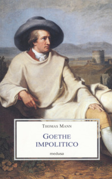 Goethe impolitico - Thomas Mann