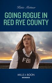 Going Rogue In Red Rye County (Secure One, Book 1) (Mills & Boon Heroes)