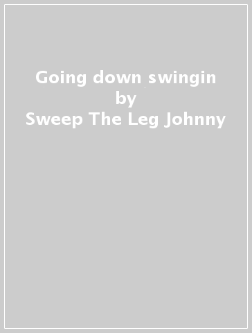Going down swingin - Sweep The Leg Johnny