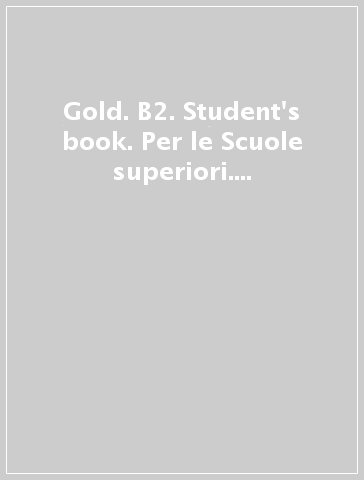 Gold. B2. Student's book. Per le Scuole superiori. Con e-book. Con espansione online