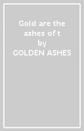 Gold are the ashes of t