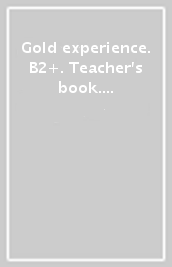 Gold experience. B2+. Teacher s book. Per le Scuole superiori. Con espansione online