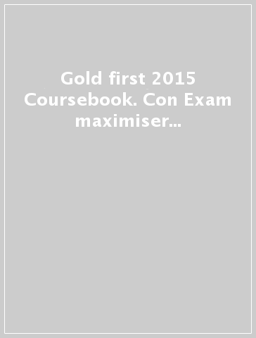 Gold first 2015 Coursebook. Con Exam maximiser with key. Per le Scuole superiori. Con e-book. Con espansione online