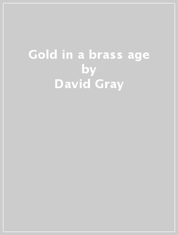 Gold in a brass age - David Gray