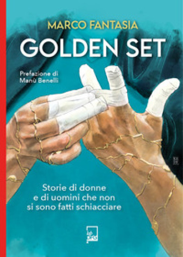 Golden set. storie di donne e di uomini che non si sono fatti schiacciare - Marco Fantasia