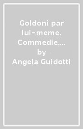 Goldoni par lui-meme. Commedie, prefazioni, autobiografia