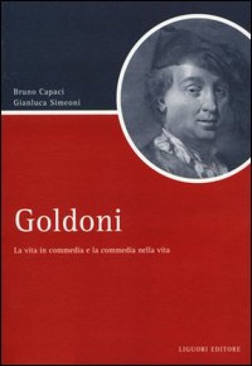 Goldoni. La vita in commedia e la commedia nella vita - Bruno Capaci - Gianluca Simeoni