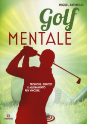 Golf mentale. Tecniche, esercizi e allenamento per vincere