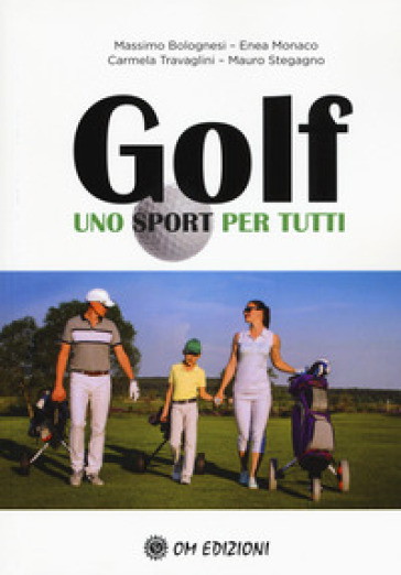 Golf uno sport per tutti - Massimo Bolognesi - Enea Monaco - Carmela Travaglini - Mauro Stegagno