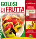 Golosi di frutta. Ricette, curiosità e approfondimenti