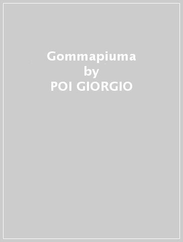 Gommapiuma - POI GIORGIO