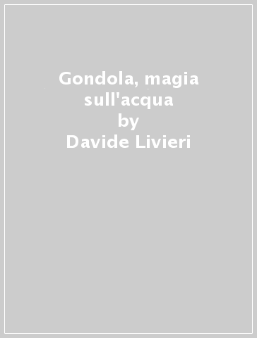 Gondola, magia sull'acqua - Davide Livieri - Lele Vianello