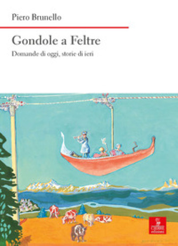 Gondole a Feltre. Domande di oggi, storie di ieri - Piero Brunello